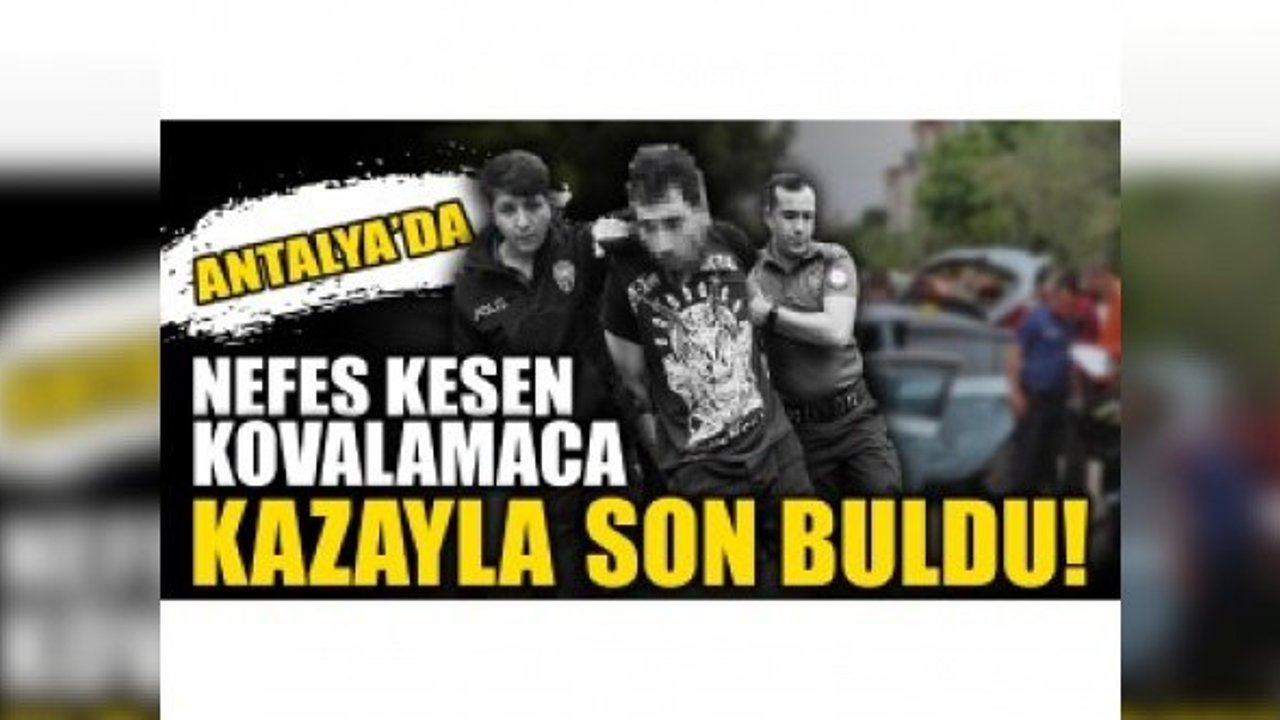 Nefes kesen kovalamaca kazayla son buldu