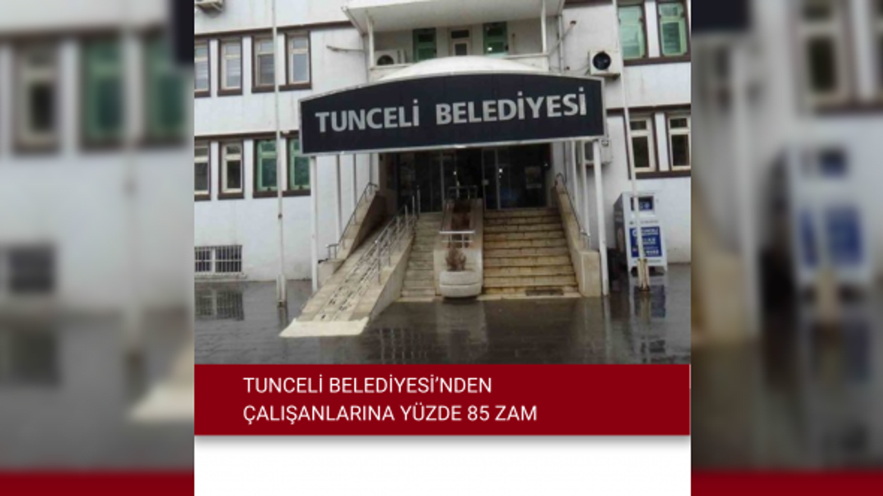 Tunceli Belediyesi’nden çalışanlarına yüzde 85 zam
