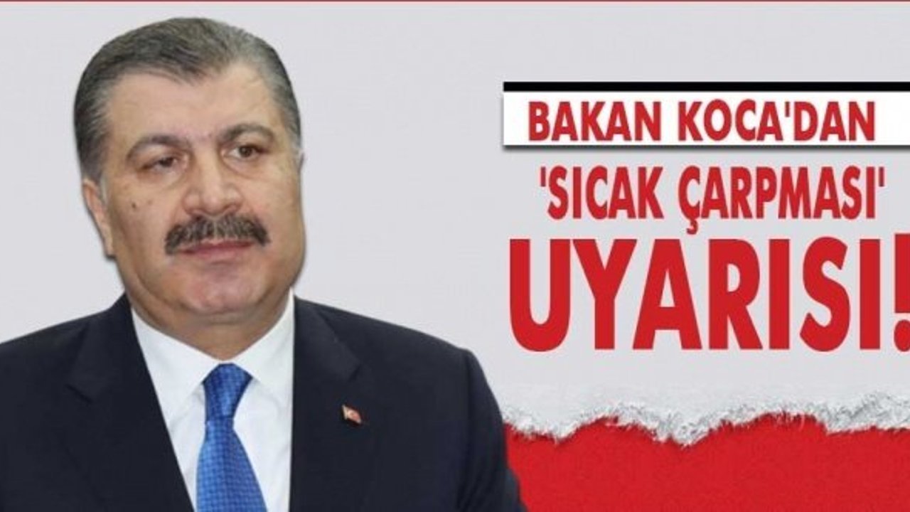 Bakan Koca'dan 'sıcak çarpması' uyarısı