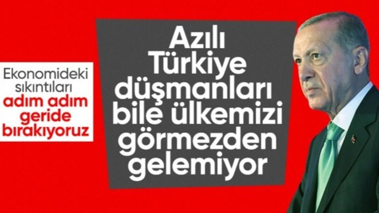 Cumhurbaşkanı Erdoğan: Ekonomik sıkıntıları adım adım geride bırakıyoruz
