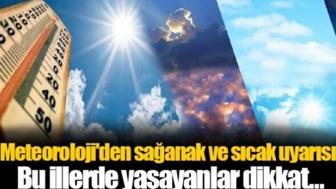 Meteoroloji'den sağanak ve sıcak uyarısı! Bu illerde yaşayanlar dikkat...