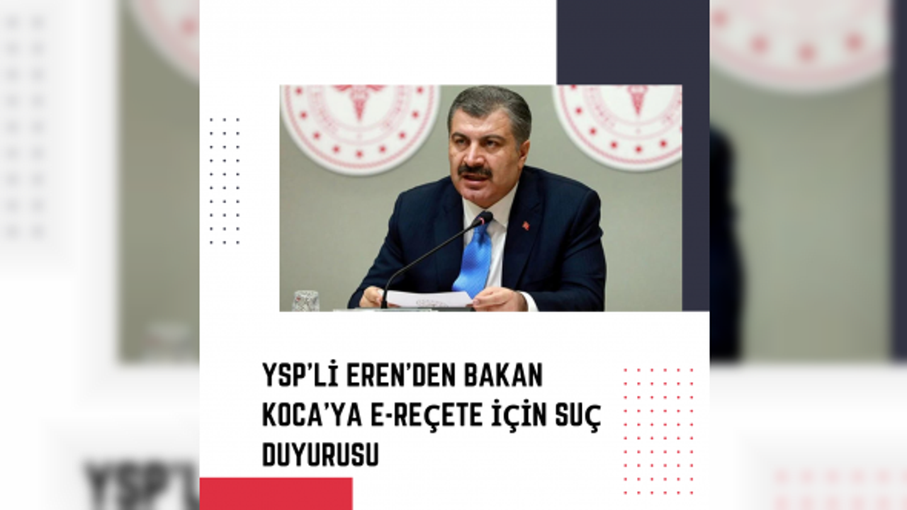 YSP’li Eren’den Bakan Koca'ya e-Reçete için suç duyurusu
