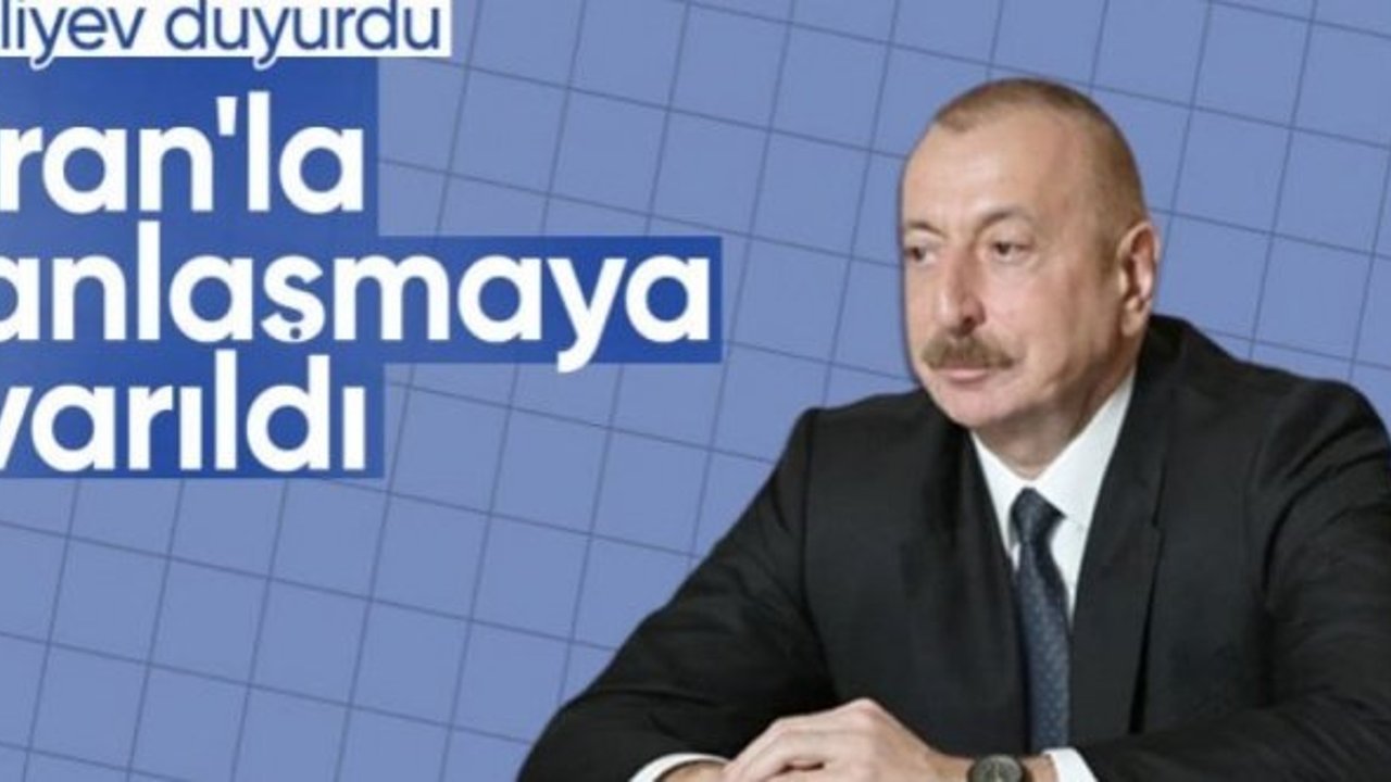 Aliyev'den Nahçıvan açıklaması: İran ile anlaşmaya vardık