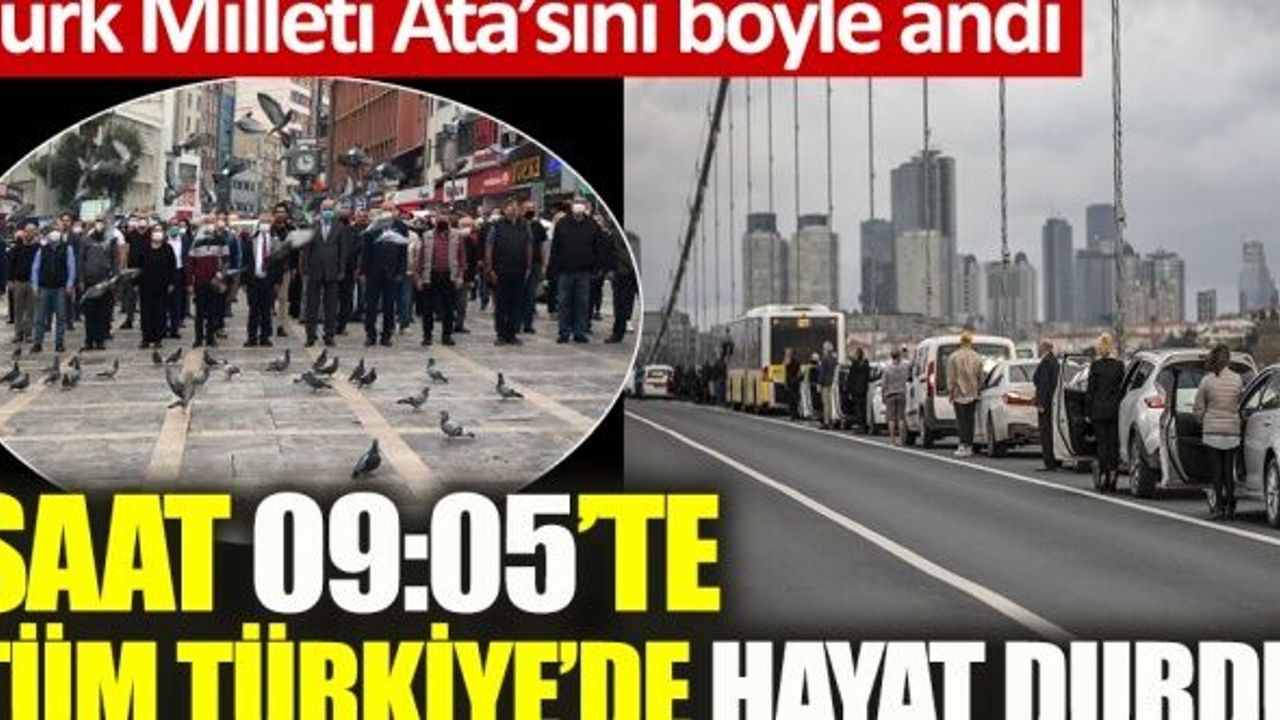 Ata'ya saygı! Yurt genelinde saat 9'u 5 geçe hayat durdu