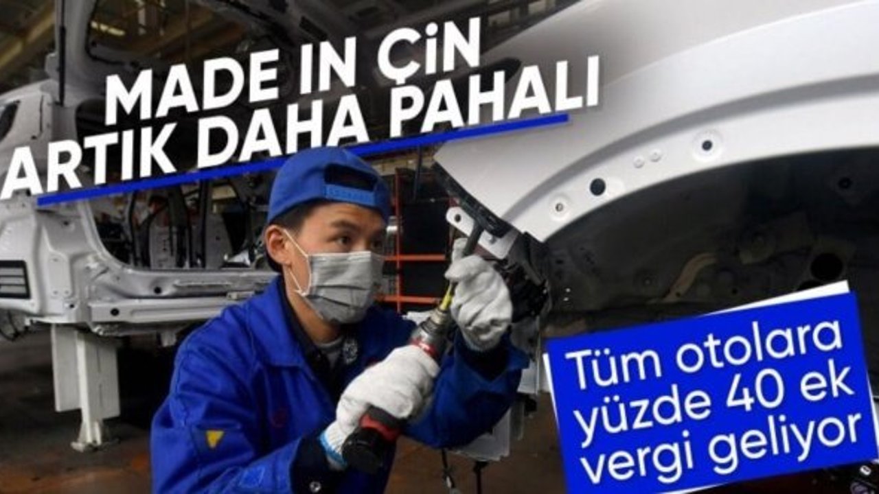 Çin'den ithal edilen tüm otomobillere yüzde 40 ek vergi uygulanacak