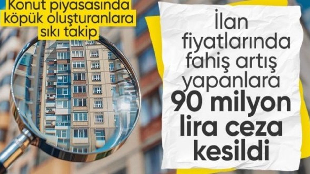 Emlak ilanlarında fahiş artış yapanlara ceza kesildi: 88,9 milyon TL