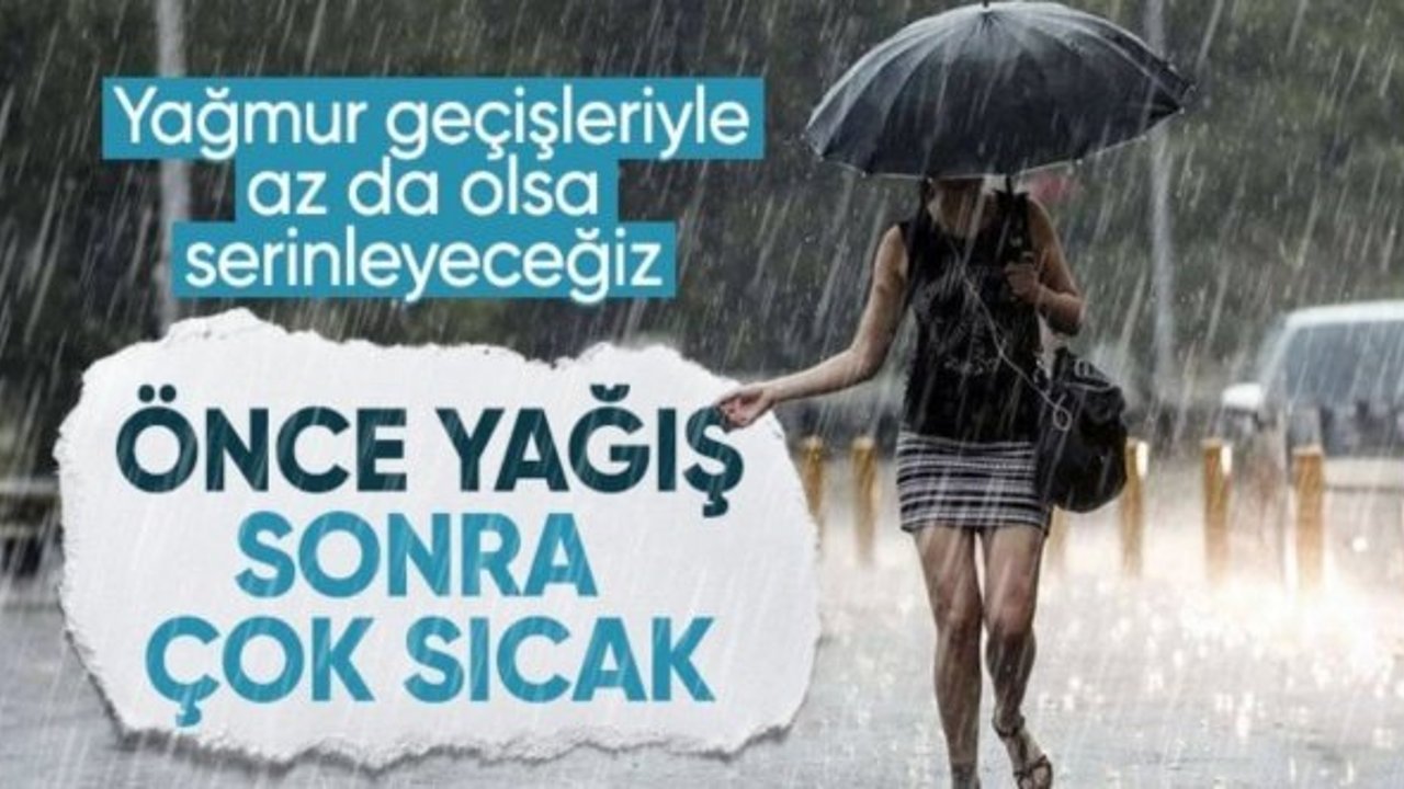 Meteoroloji açıkladı: Önce yağış ardından kavurucu sıcaklar geliyor