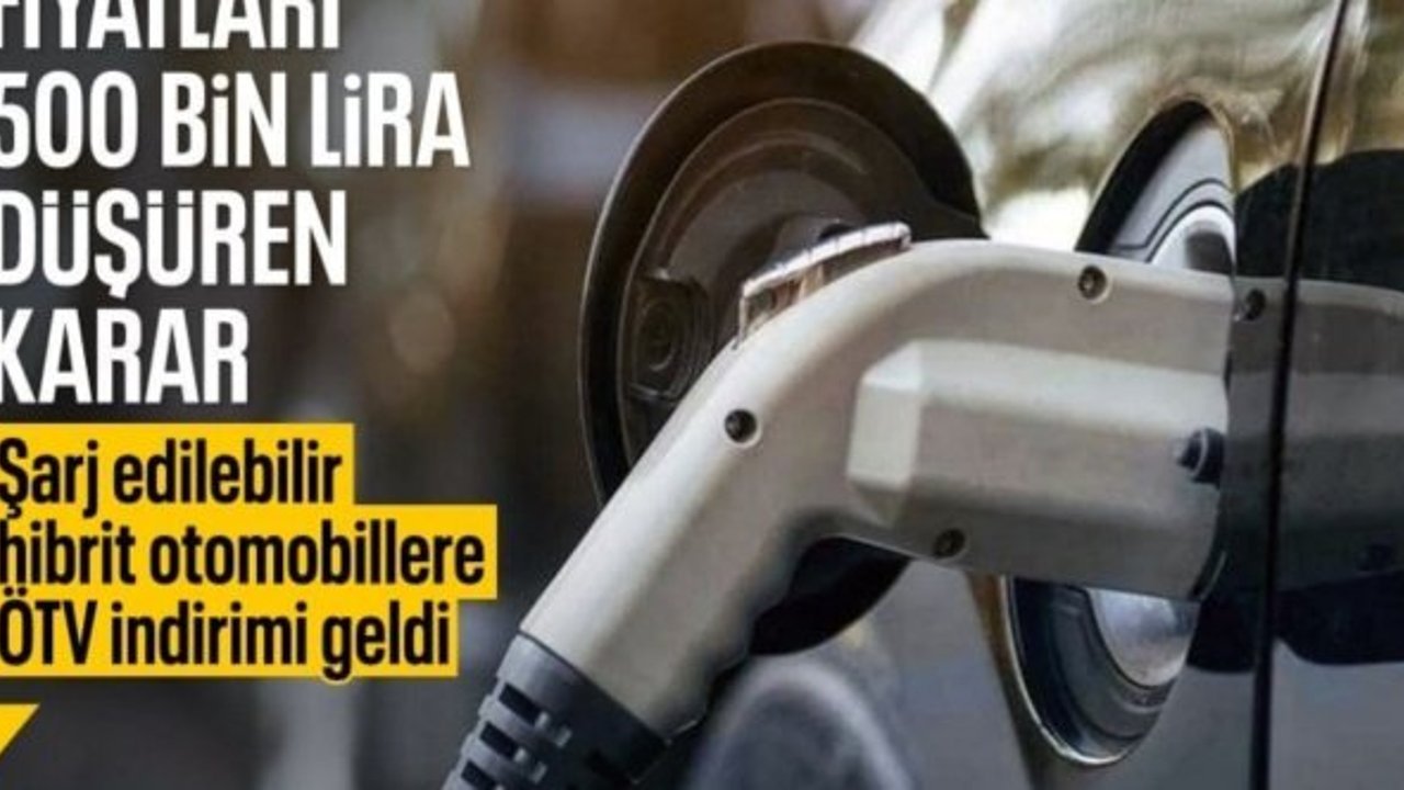 Şarj edilebilir hibrit araçlara ÖTV indirimi geldi: İşte fiyatı düşecek modeller