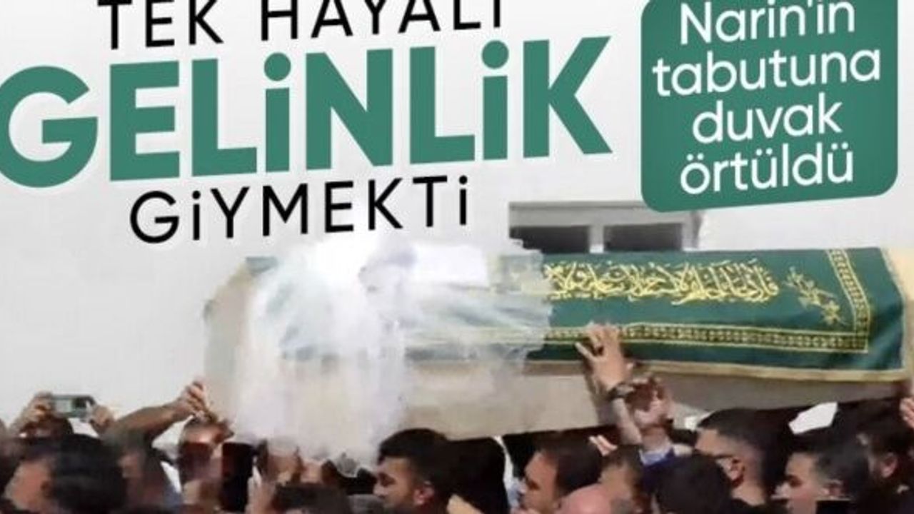 Narin'in tabutuna çok istediği gelinlik duvağı sarıldı