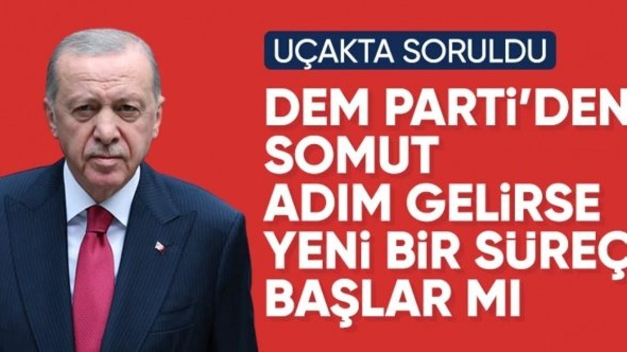 Cumhurbaşkanı Erdoğan'da DEM Parti sorusuna yanıt