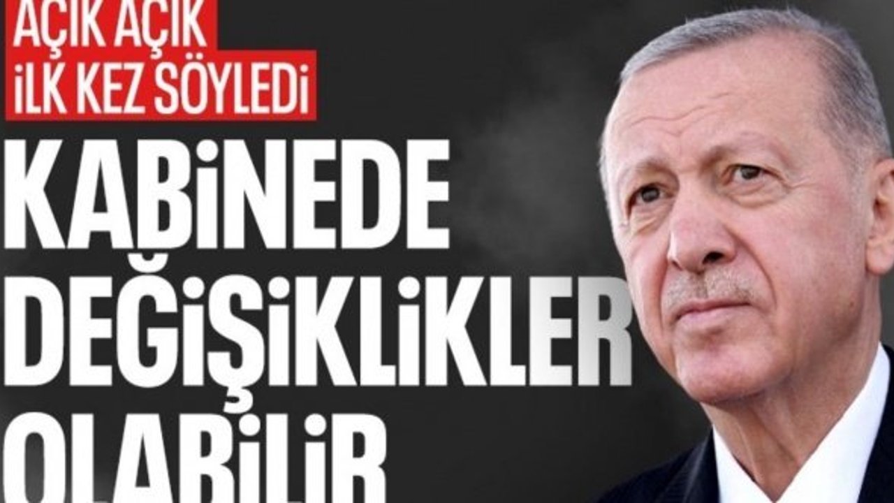 Cumhurbaşkanı Erdoğan: Kabinede bazı değişiklikler olabilir