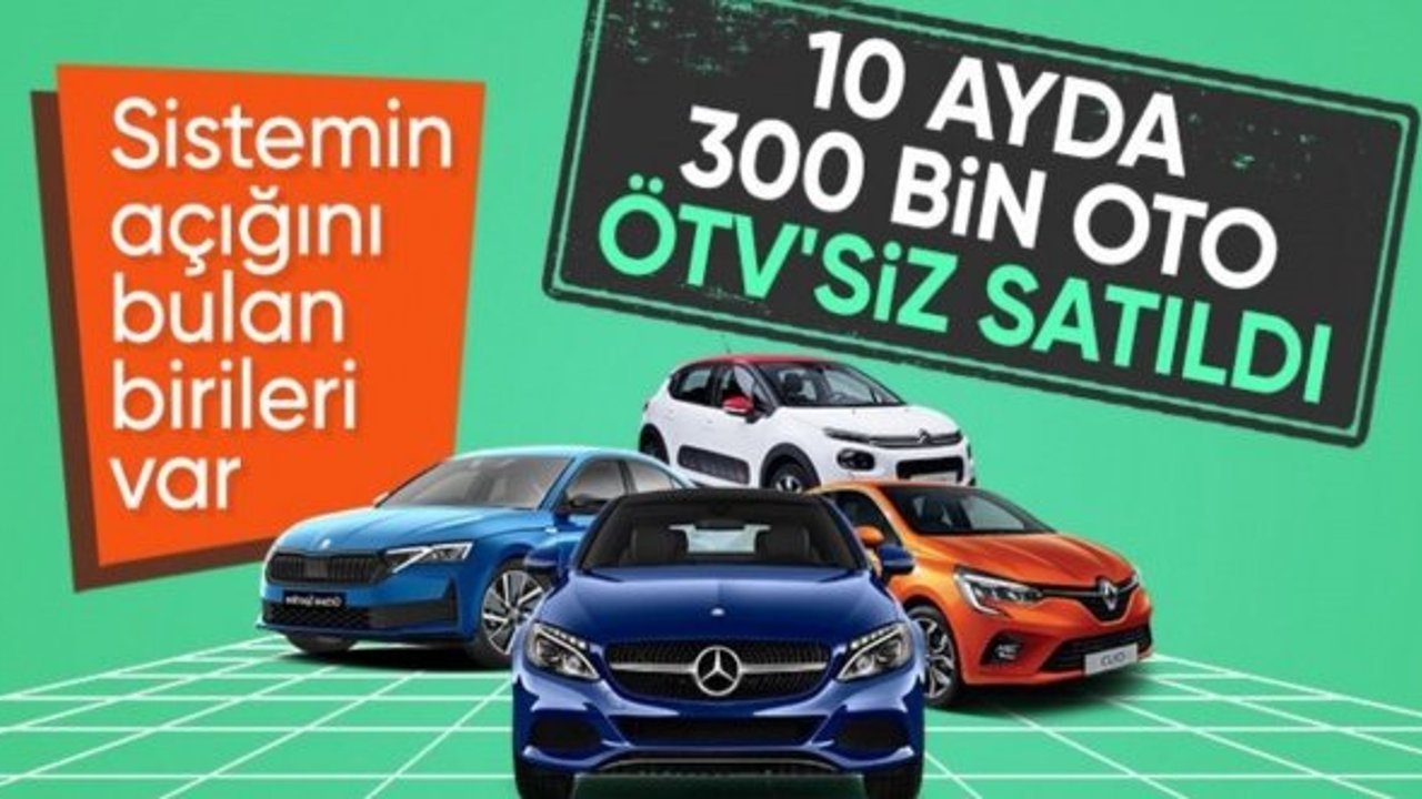 Türkiye'de son 10 ayda 300 bin otomobil ÖTV’siz satıldı