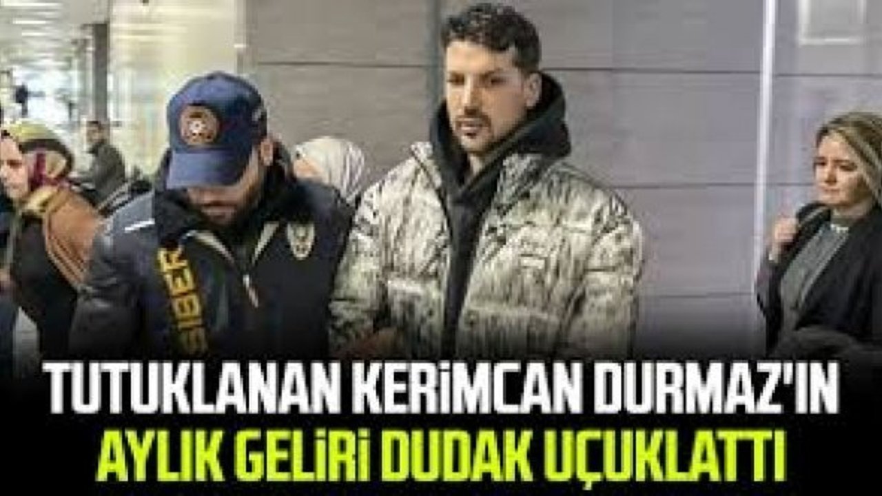 Tutuklanan Kerimcan Durmaz aylık gelirinin 500 bin lira olduğunu söyledi