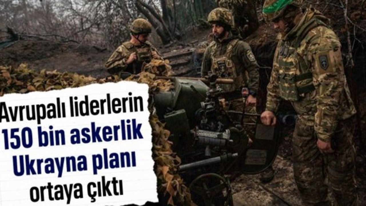 Avrupa'nın Ukrayna planı: 150 bin asker gönderilebilir