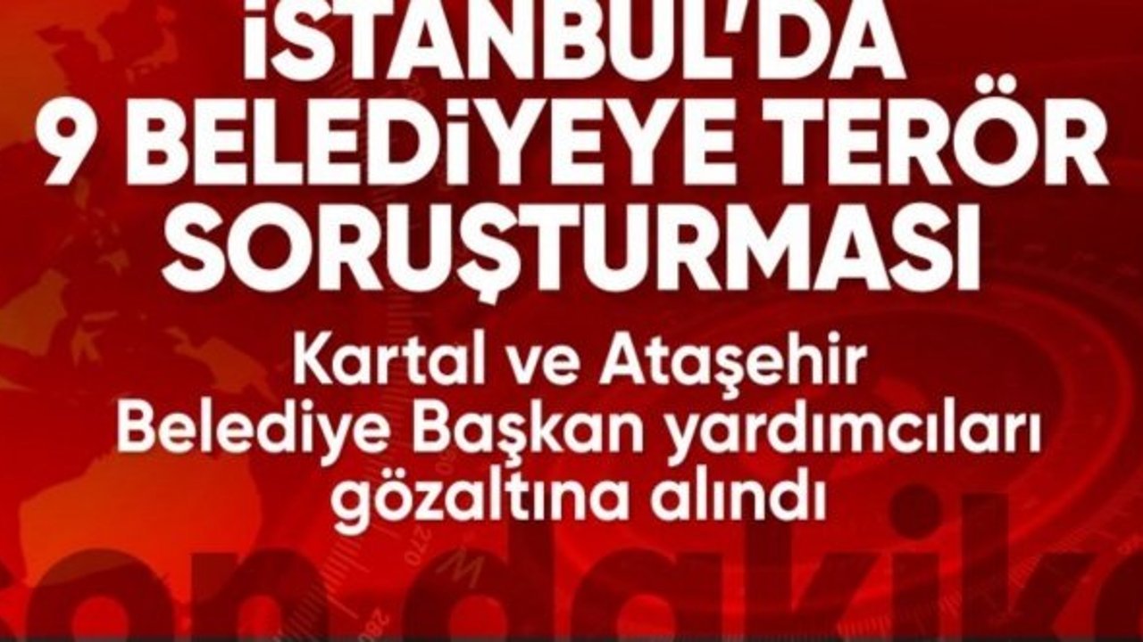 İstanbul'da 9 belediyeye terör soruşturması