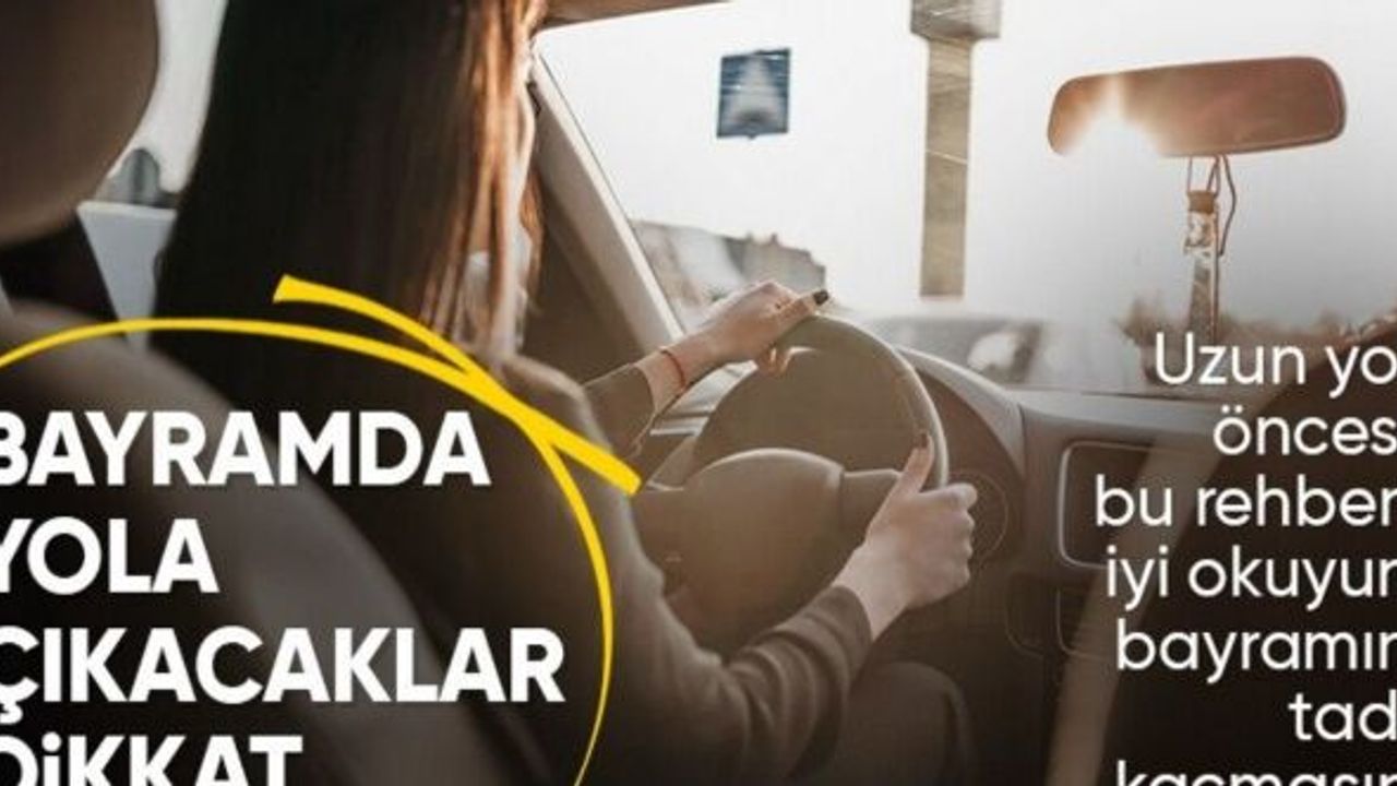 Bayramda yola çıkacaklar dikkat: Bu önlemleri mutlaka alın