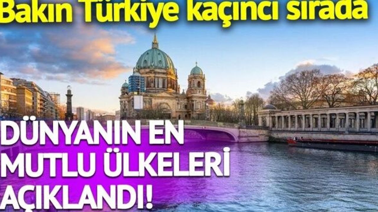 Dünyanın en mutlu ülkeleri açıklandı: Türkiye 94'üncü sırada