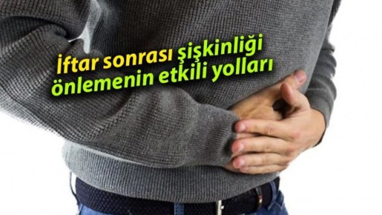 İftar sonrası şişkinliği önlemenin etkili yolları
