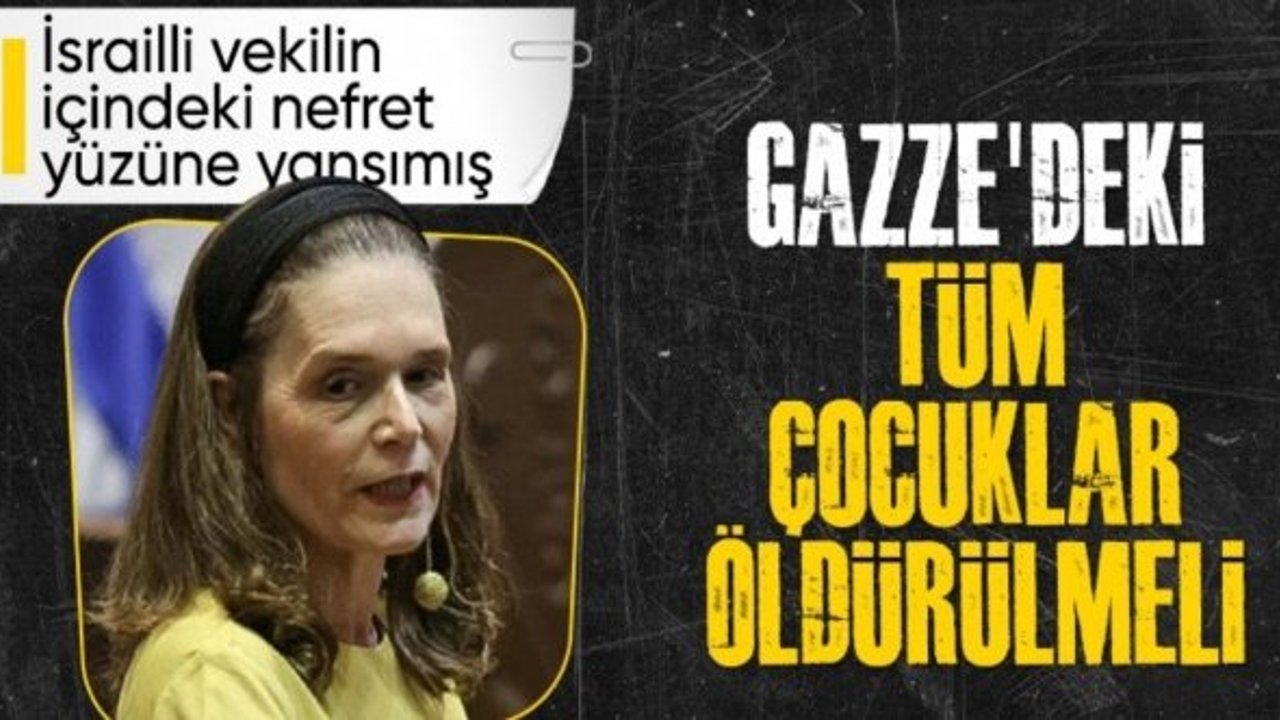 İsrailli milletvekilinden skandal çağrı: Gazze'de çocuklar dahil herkes öldürülmeli