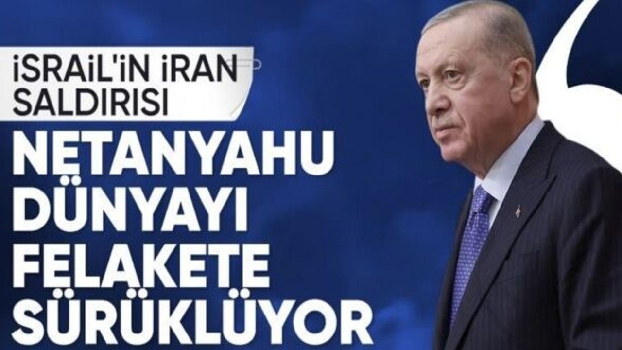 Cumhurbaşkanı Erdoğan: Netanyahu dünyayı felakete sürüklüyor