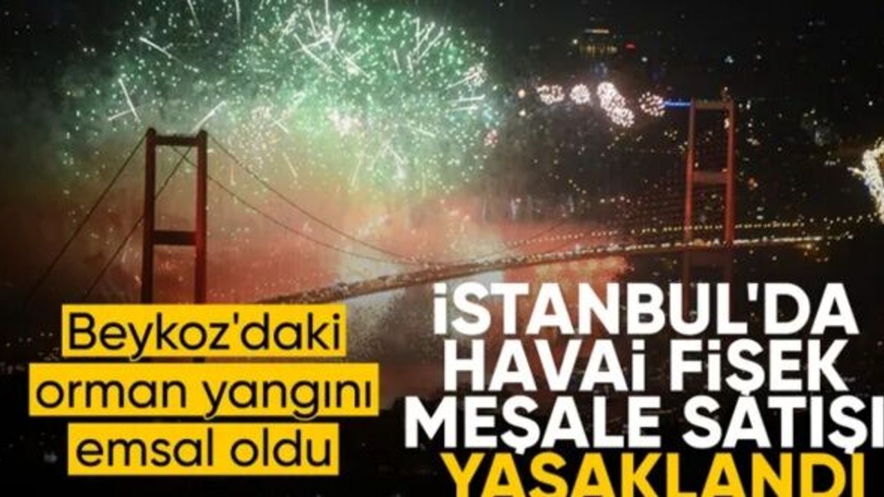 İstanbul'da patlayıcı ve yanıcı maddelerin satışı yasaklandı