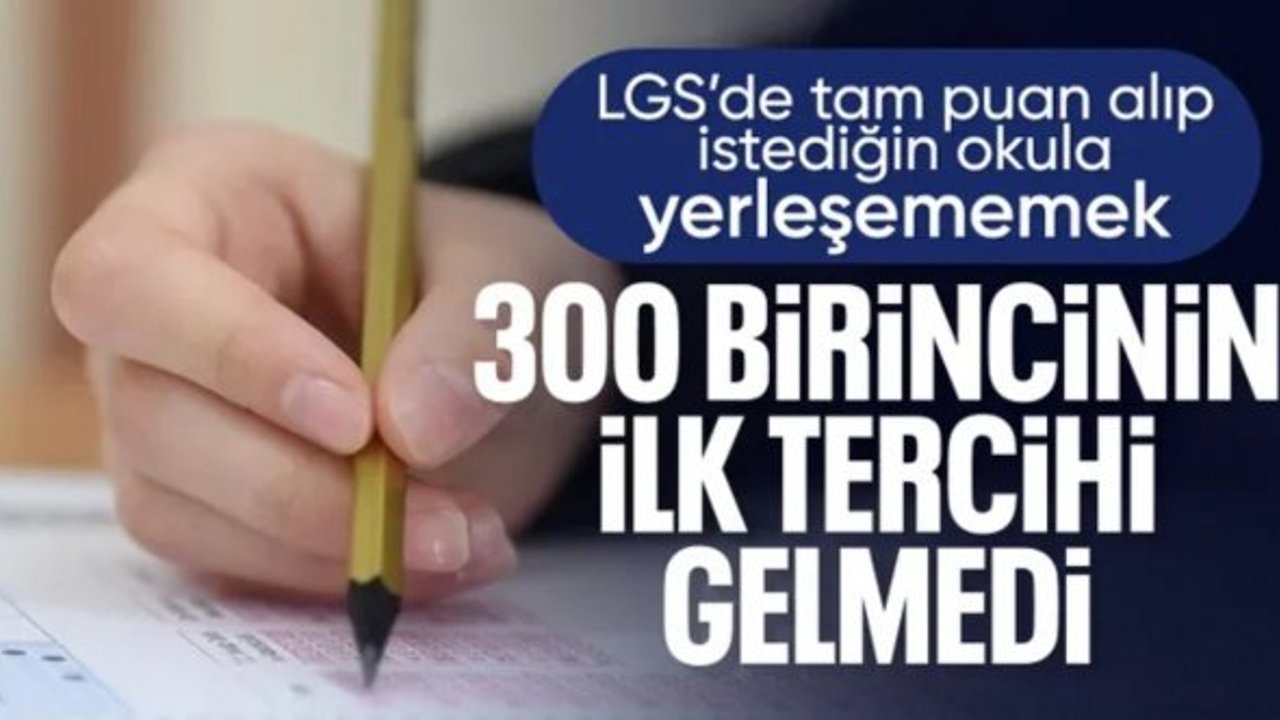 719 LGS şampiyonundan 300’ü ilk tercihine yerleşemedi