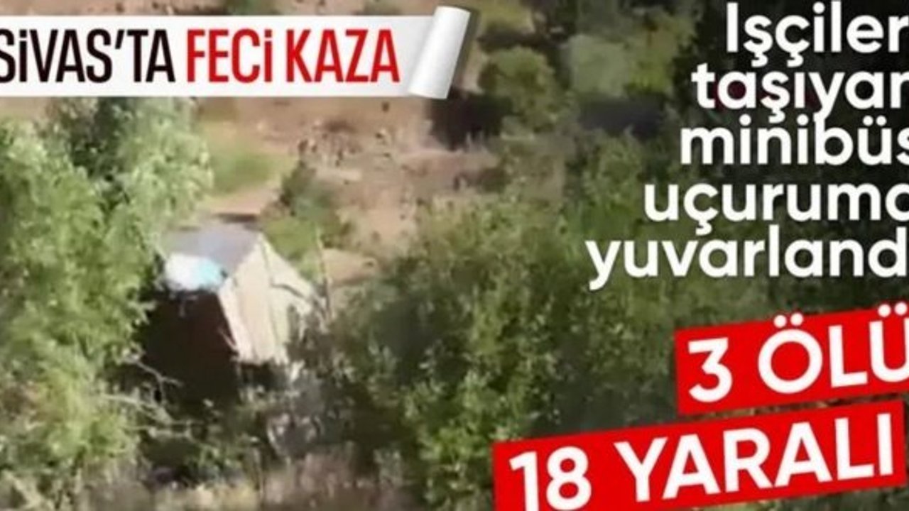 Sivas'ta minibüs uçuruma yuvarlandı: 3 ölü, 18 yaralı