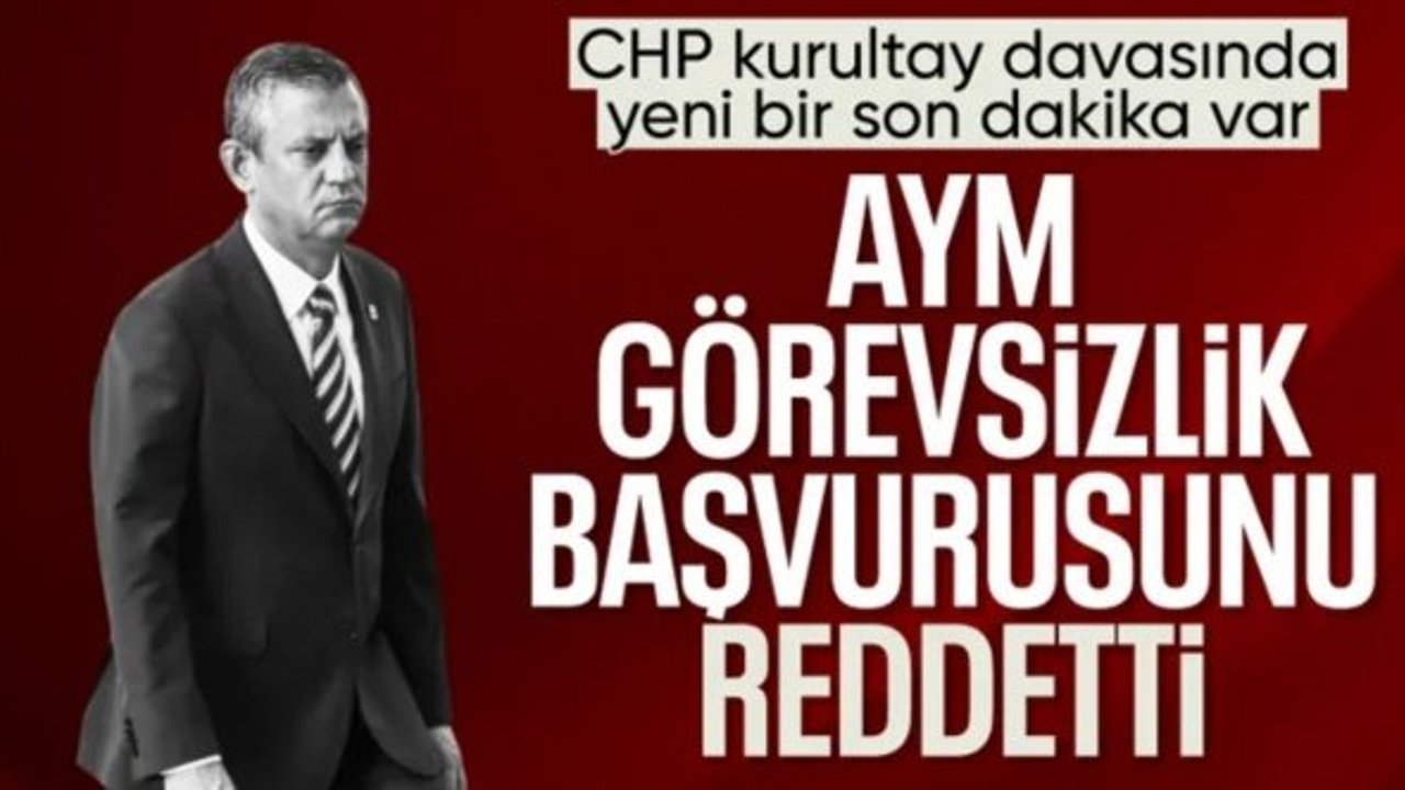 AYM, CHP'nin kurultay başvurusunu reddetti
