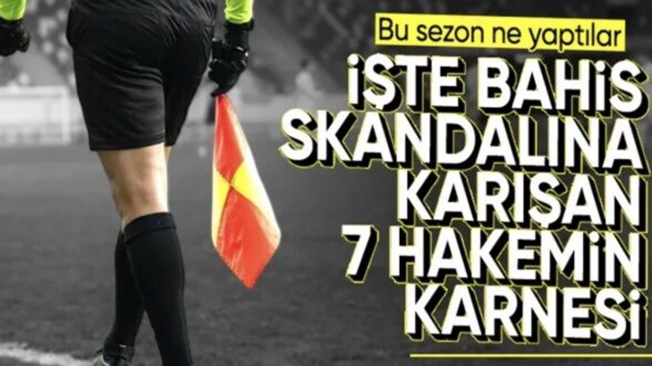 Bahis operasyonunda adı geçen 7 hakemin karnesi