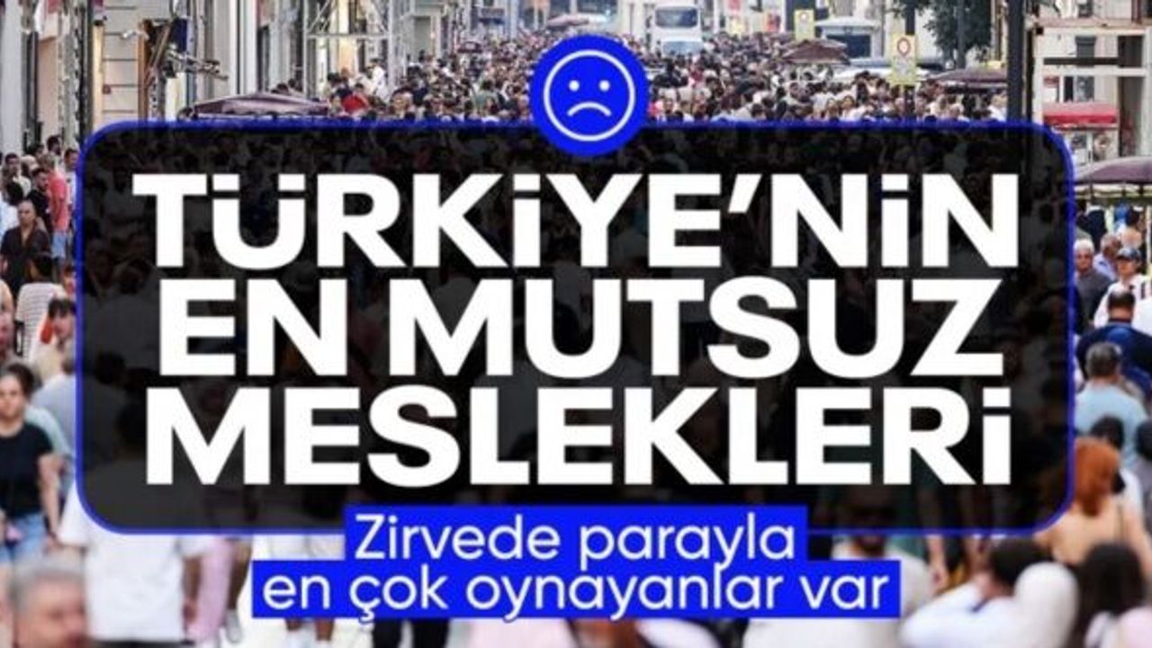 Türkiye'nin en mutsuz meslekleri belli oldu