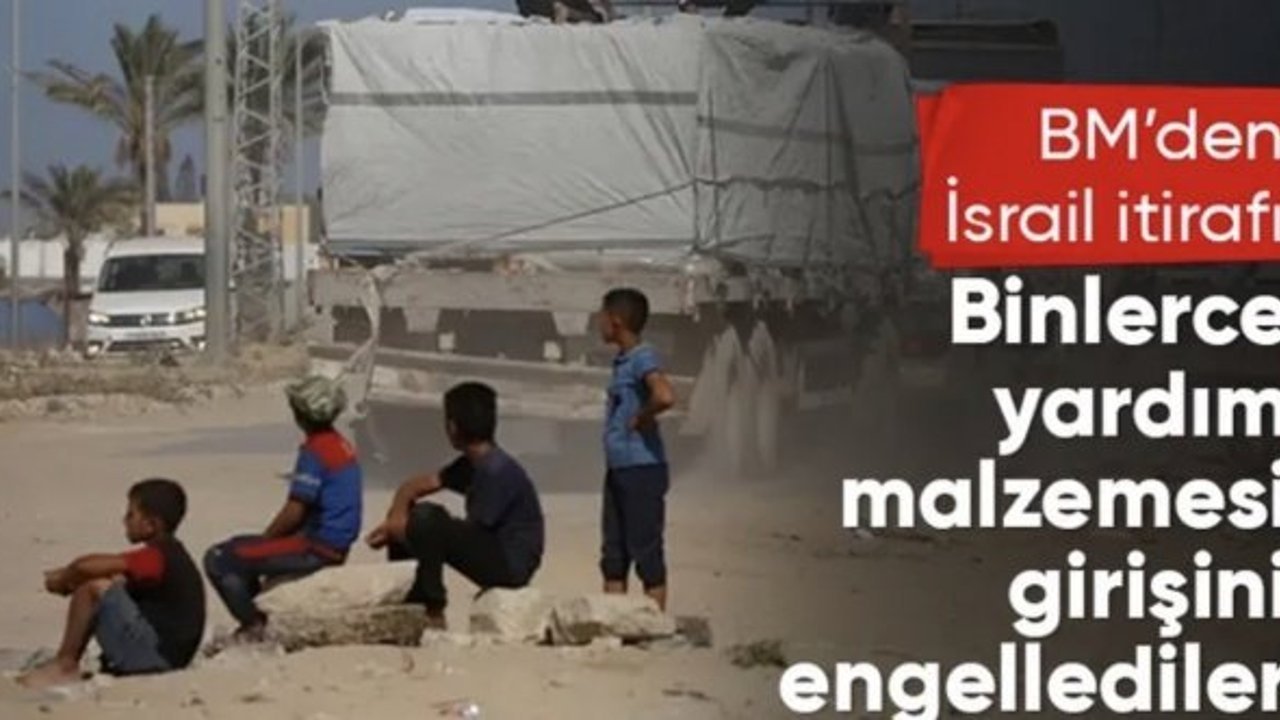 BM’den çarpıcı İsrail itirafı: Gazze’ye yardım girişini engellediler