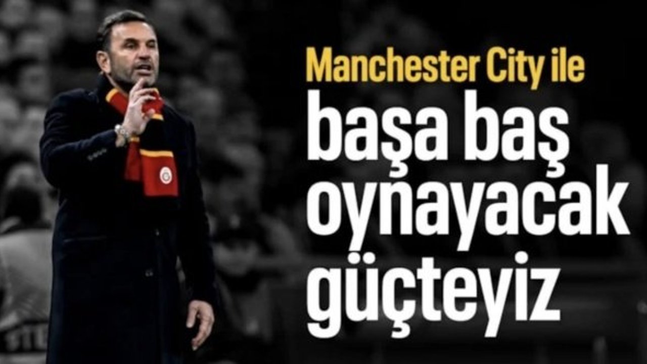 Okan Buruk: Manchester City ile başa baş oynayacak güçteyiz