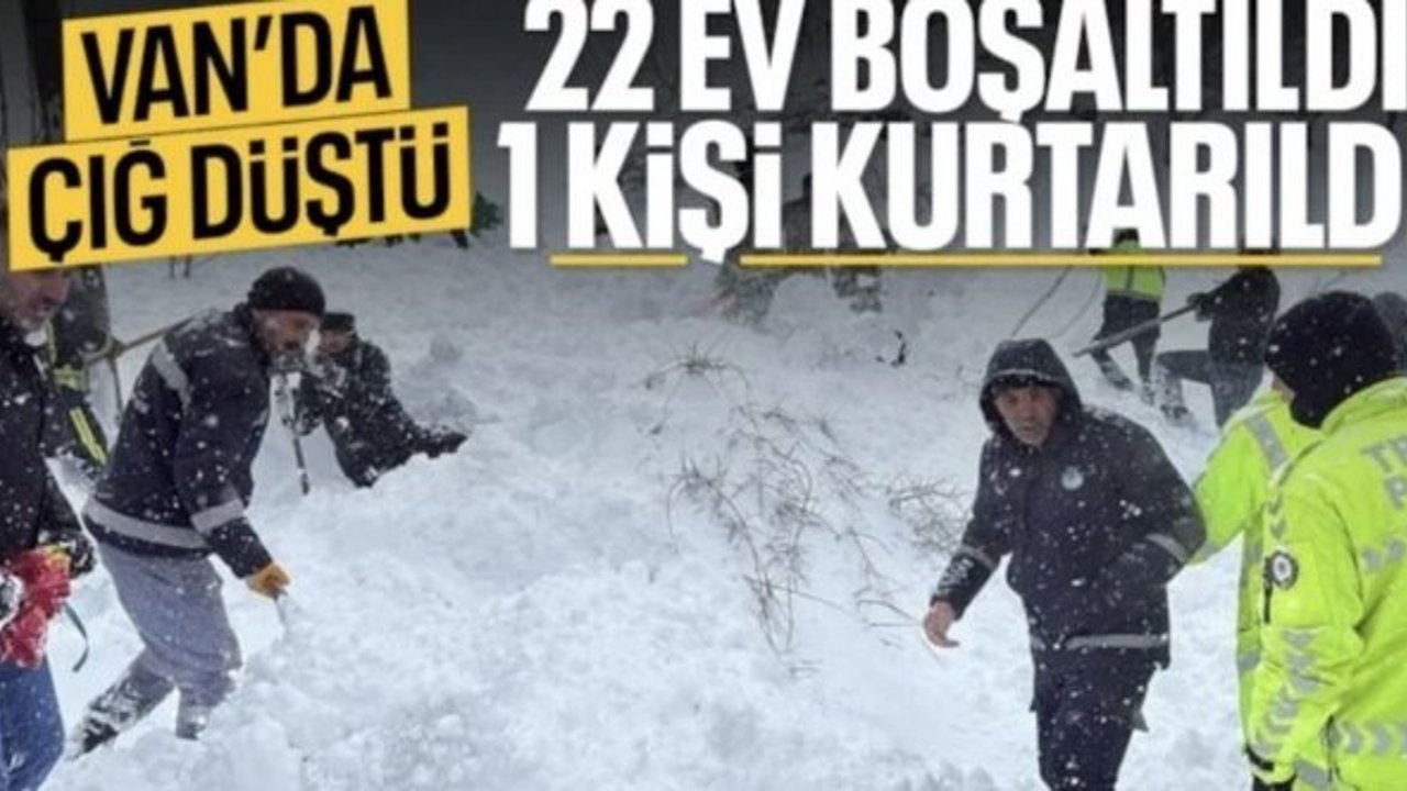 Van'da çığ meydana geldi: 1 kişi yaralı, 22 ev boşaltıldı