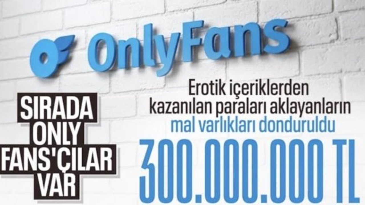 8 ilde OnlyFans operasyonu: 300 milyon TL değerinde mal varlığına el konuldu