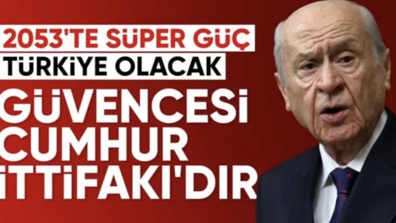 Devlet Bahçeli: Türkiye, 2053’te süper güce ulaşacak
