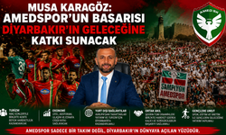 Musa Karagöz: Amedspor’un Başarısı Diyarbakır’ın Geleceğine Katkı Sunacak