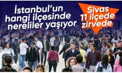 İstanbul'da en çok hangi memleketin insanı yaşıyor: 11 ilçede Sivas zirvede