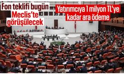 Fon teklifi bugün Genel Kurul'a gelecek