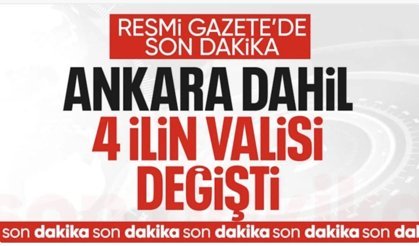 Resmi Gazete'de yayımlandı: Ankara dahil 4 ilin valisi değişti