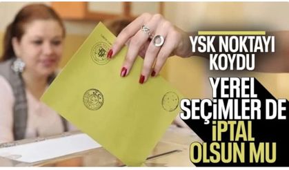 YSK, yerel seçimlerin iptali başvurusunu reddetti