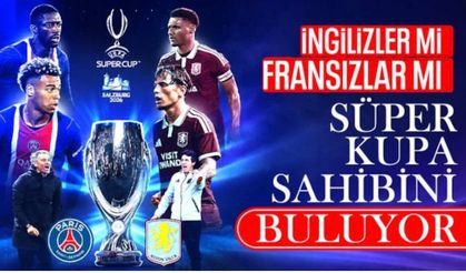 PSG ile Aston Villa, UEFA Süper Kupa için sahaya çıkıyor!