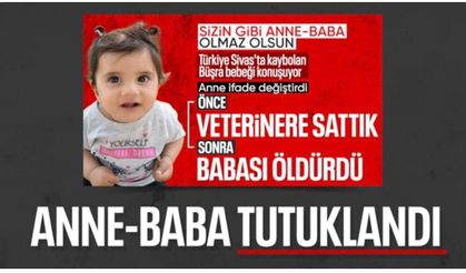 Sivas'ta kayıp Büşra bebeğin anne ve babası tutuklandı