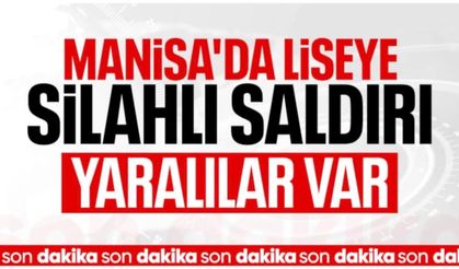 Manisa'da okula silahlı saldırı: Yaralılar var