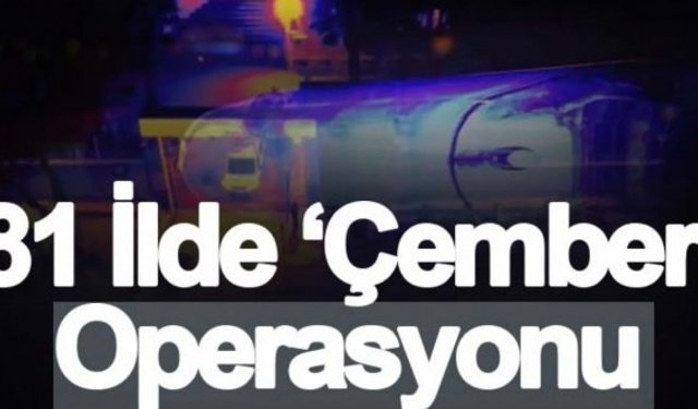 81 İlde Çember-17 operasyonu düzenlendi