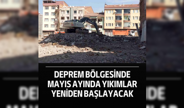 Deprem Bölgesinde Mayıs Ayında Yıkımlar Yeniden Başlayacak