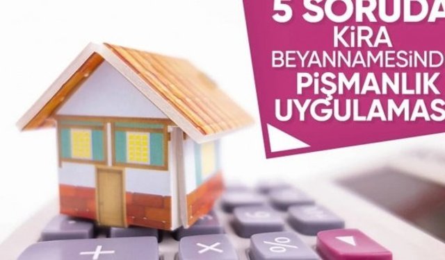 Kira gelir beyannamesini vermeyenler için 5 soruda pişmanlık uygulaması