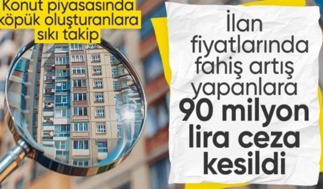 Emlak ilanlarında fahiş artış yapanlara ceza kesildi: 88,9 milyon TL