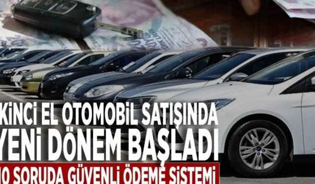 İkinci el otomobil satışında yeni dönem başladı: İşte 10 soruda yeni sistem