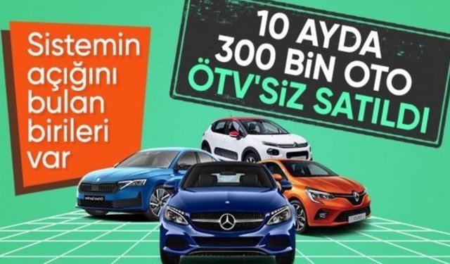 Türkiye'de son 10 ayda 300 bin otomobil ÖTV’siz satıldı