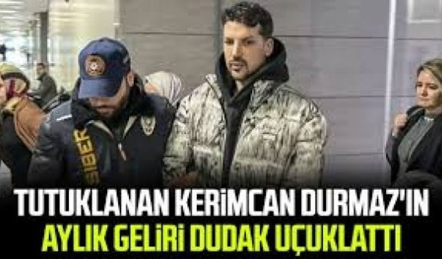 Tutuklanan Kerimcan Durmaz aylık gelirinin 500 bin lira olduğunu söyledi